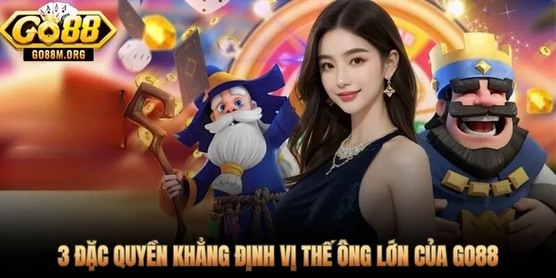 Ba đặc quyền Go88 mà đối thủ trên thị trường không thể sao chép