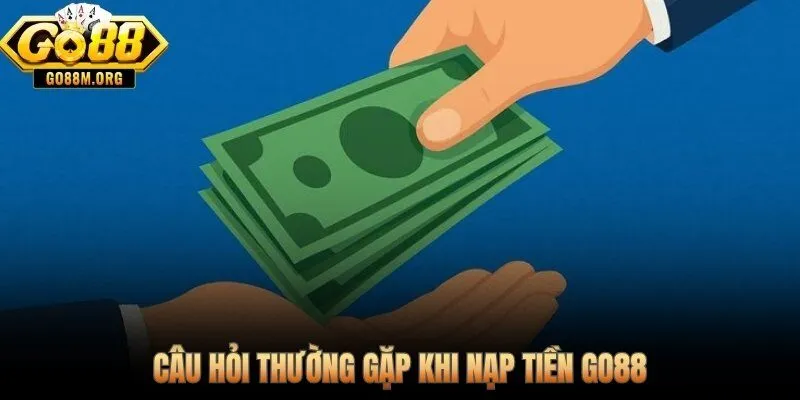 Giải đáp thắc mắc phổ biến về nạp tiền Go88 nhanh và chuẩn