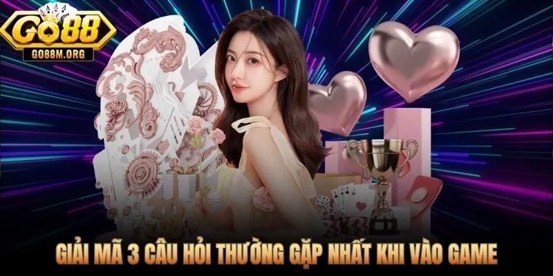 Ba thắc mắc phổ biến nhất của tân thủ trước khi vào bàn Go88