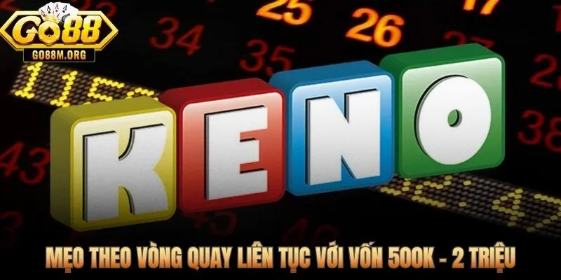 Phân bổ vốn keno online qua 20 đến 30 lượt giữ phiên bền lâu