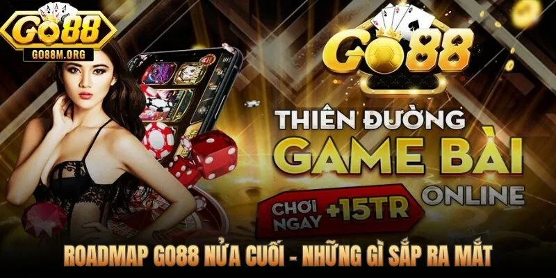 Go88 2025 / 2026 và lộ trình 6 tháng cuối năm đã được công bố