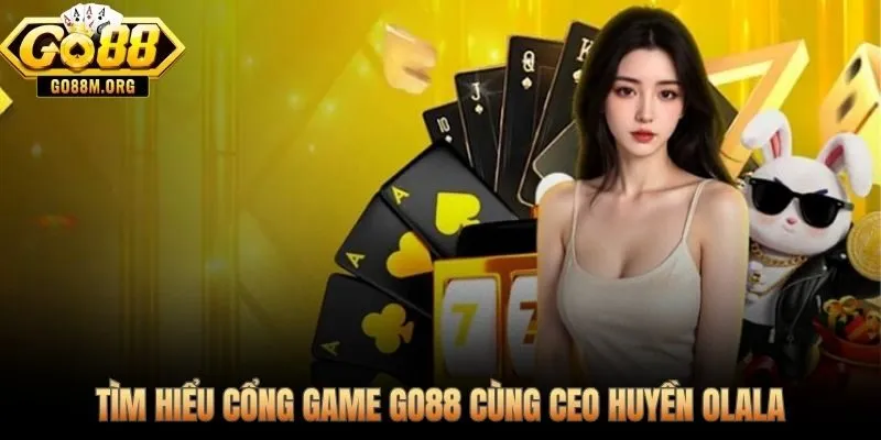Go88 và hành trình 12,5 triệu tài khoản dưới tay CEO Huyền Olala